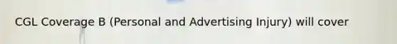 CGL Coverage B (Personal and Advertising Injury) will cover