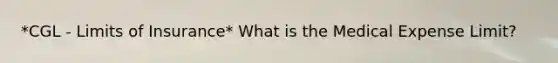 *CGL - Limits of Insurance* What is the Medical Expense Limit?