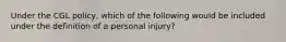 Under the CGL policy, which of the following would be included under the definition of a personal injury?