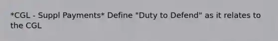 *CGL - Suppl Payments* Define "Duty to Defend" as it relates to the CGL