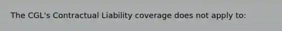 The CGL's Contractual Liability coverage does not apply to: