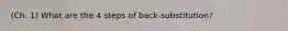 (Ch. 1) What are the 4 steps of back-substitution?