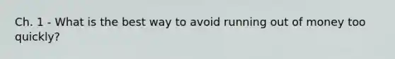 Ch. 1 - What is the best way to avoid running out of money too quickly?