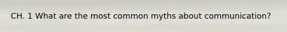 CH. 1 What are the most common myths about communication?