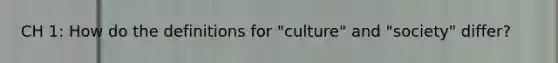 CH 1: How do the definitions for "culture" and "society" differ?