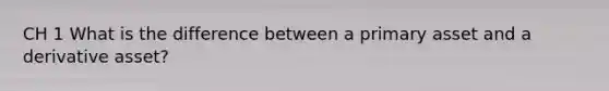 CH 1 What is the difference between a primary asset and a derivative asset?