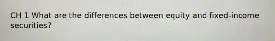 CH 1 What are the differences between equity and fixed-income securities?