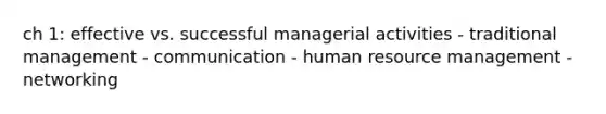 ch 1: effective vs. successful managerial activities - traditional management - communication - human resource management - networking