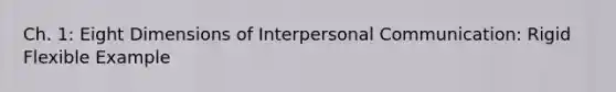 Ch. 1: Eight Dimensions of Interpersonal Communication: Rigid Flexible Example