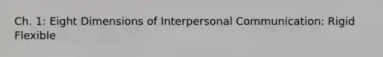 Ch. 1: Eight Dimensions of Interpersonal Communication: Rigid Flexible