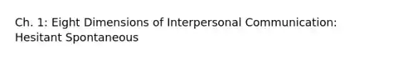 Ch. 1: Eight Dimensions of Interpersonal Communication: Hesitant Spontaneous