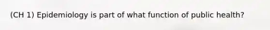 (CH 1) Epidemiology is part of what function of public health?