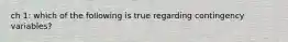 ch 1: which of the following is true regarding contingency variables?