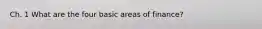 Ch. 1 What are the four basic areas of finance?