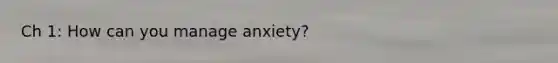 Ch 1: How can you manage anxiety?