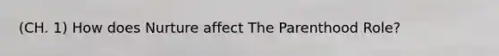 (CH. 1) How does Nurture affect The Parenthood Role?