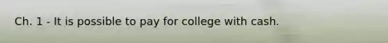 Ch. 1 - It is possible to pay for college with cash.