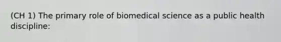 (CH 1) The primary role of biomedical science as a public health discipline: