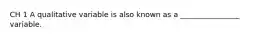 CH 1 A qualitative variable is also known as a ________________ variable.