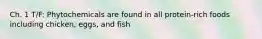 Ch. 1 T/F: Phytochemicals are found in all protein-rich foods including chicken, eggs, and fish