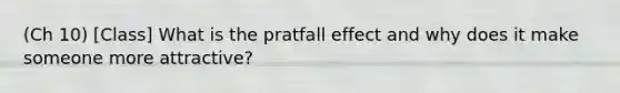 (Ch 10) [Class] What is the pratfall effect and why does it make someone more attractive?