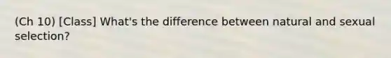 (Ch 10) [Class] What's the difference between natural and sexual selection?