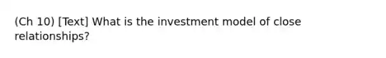 (Ch 10) [Text] What is the investment model of close relationships?