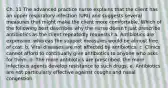 Ch. 11 The advanced practice nurse explains that the client has an upper respiratory infection (URI) and suggests several measures that might make the client more comfortable. Which of the following best describes why the nurse doesn't just prescribe antibiotics as the client repeatedly requests? a. Antibiotics are expensive, whereas the support measures would be almost free of cost. b. Viral diseases are not affected by antibiotics. c. Clinics cannot afford to continually give antibiotics to anyone who asks for them. d. The more antibiotics are prescribed, the more infectious agents develop resistance to such drugs. e. Antibiotics are not particularly effective against coughs and nasal congestion.