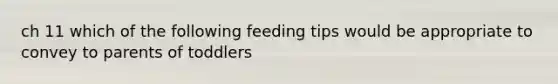 ch 11 which of the following feeding tips would be appropriate to convey to parents of toddlers