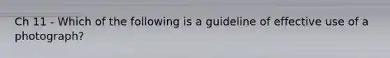 Ch 11 - Which of the following is a guideline of effective use of a photograph?