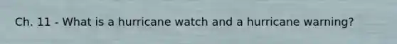 Ch. 11 - What is a hurricane watch and a hurricane warning?