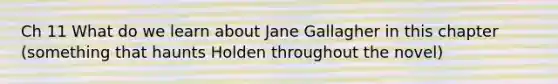 Ch 11 What do we learn about Jane Gallagher in this chapter (something that haunts Holden throughout the novel)