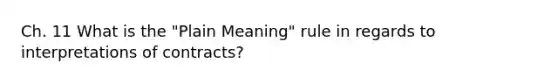 Ch. 11 What is the "Plain Meaning" rule in regards to interpretations of contracts?