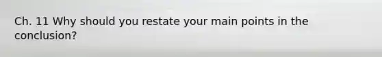 Ch. 11 Why should you restate your main points in the conclusion?