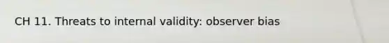 CH 11. Threats to internal validity: observer bias