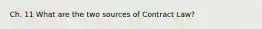 Ch. 11 What are the two sources of Contract Law?