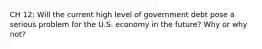 CH 12: Will the current high level of government debt pose a serious problem for the U.S. economy in the future? Why or why not?