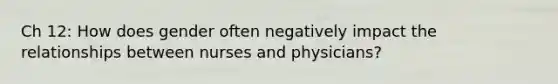 Ch 12: How does gender often negatively impact the relationships between nurses and physicians?