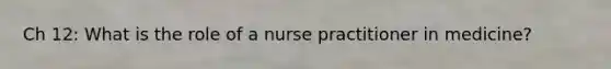 Ch 12: What is the role of a nurse practitioner in medicine?