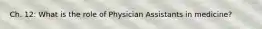 Ch. 12: What is the role of Physician Assistants in medicine?