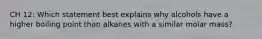 CH 12: Which statement best explains why alcohols have a higher boiling point than alkanes with a similar molar mass?