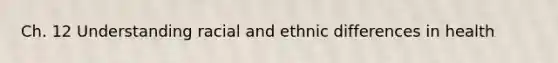 Ch. 12 Understanding racial and ethnic differences in health