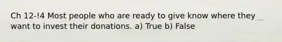 Ch 12-!4 Most people who are ready to give know where they want to invest their donations. a) True b) False