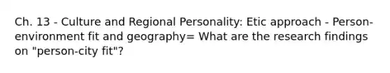 Ch. 13 - Culture and Regional Personality: Etic approach - Person-environment fit and geography= What are the research findings on "person-city fit"?