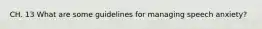 CH. 13 What are some guidelines for managing speech anxiety?