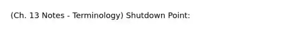 (Ch. 13 Notes - Terminology) Shutdown Point: