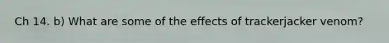 Ch 14. b) What are some of the effects of trackerjacker venom?