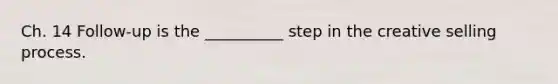 Ch. 14 Follow-up is the __________ step in the creative selling process.