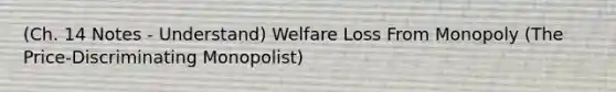 (Ch. 14 Notes - Understand) Welfare Loss From Monopoly (The Price-Discriminating Monopolist)