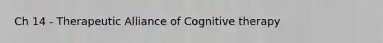 Ch 14 - Therapeutic Alliance of Cognitive therapy